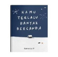 Kamu Terlalu Banyak Bercanda